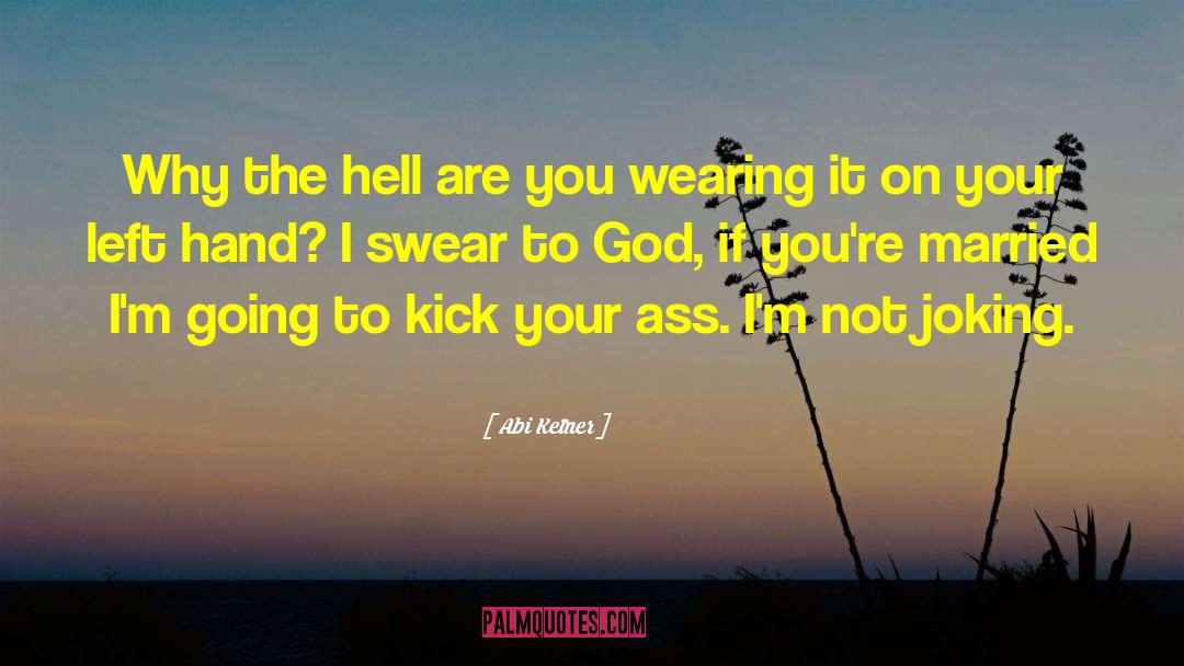Abi Ketner Quotes: Why the hell are you