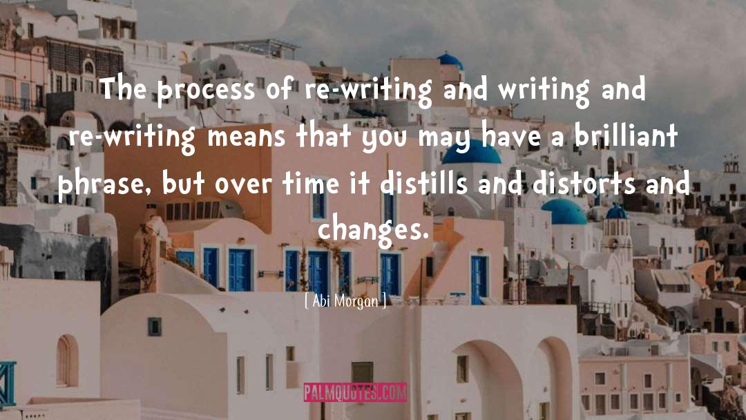 Abi Morgan Quotes: The process of re-writing and