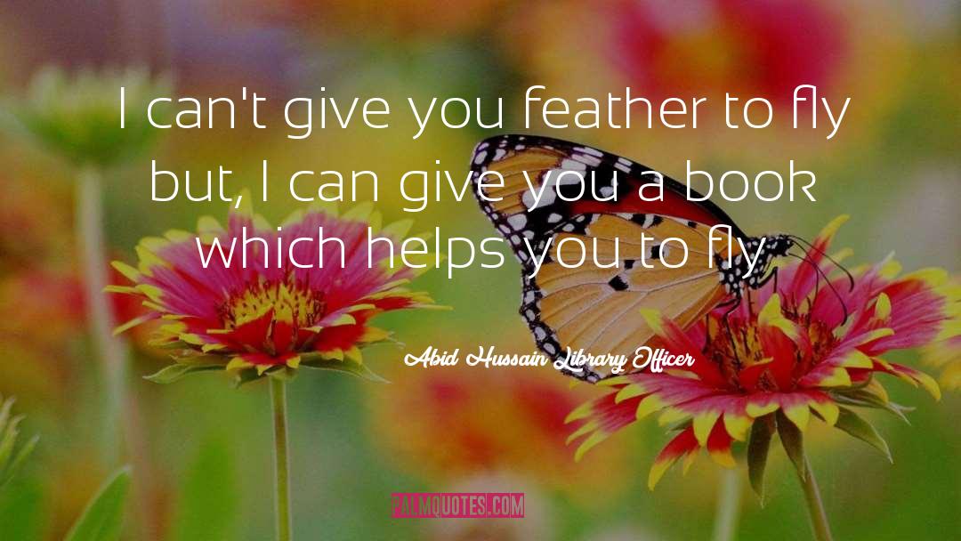 Abid Hussain Library Officer Quotes: I can't give you feather