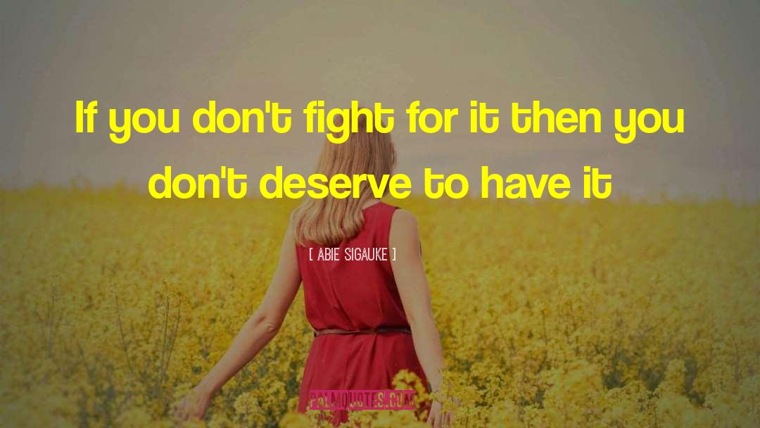 Abie Sigauke Quotes: If you don't fight for