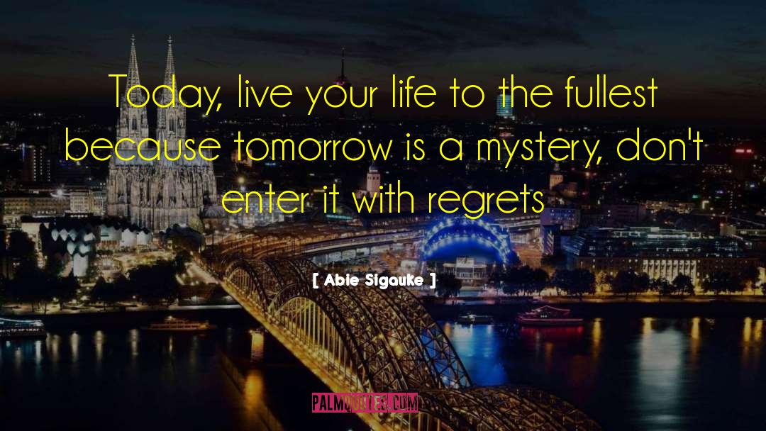 Abie Sigauke Quotes: Today, live your life to