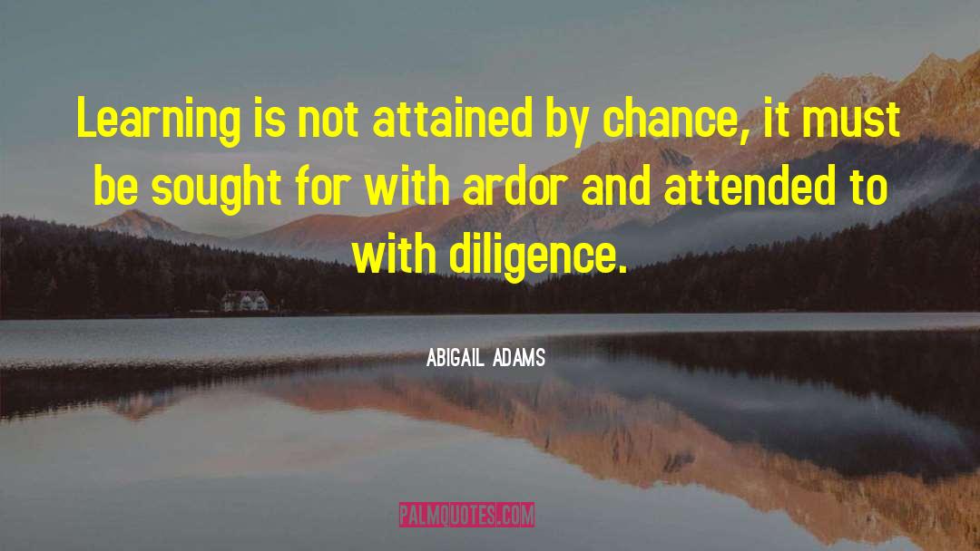 Abigail Adams Quotes: Learning is not attained by