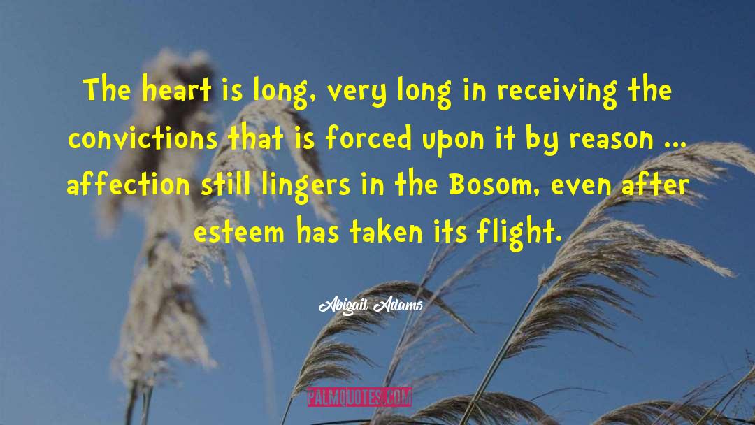 Abigail Adams Quotes: The heart is long, very