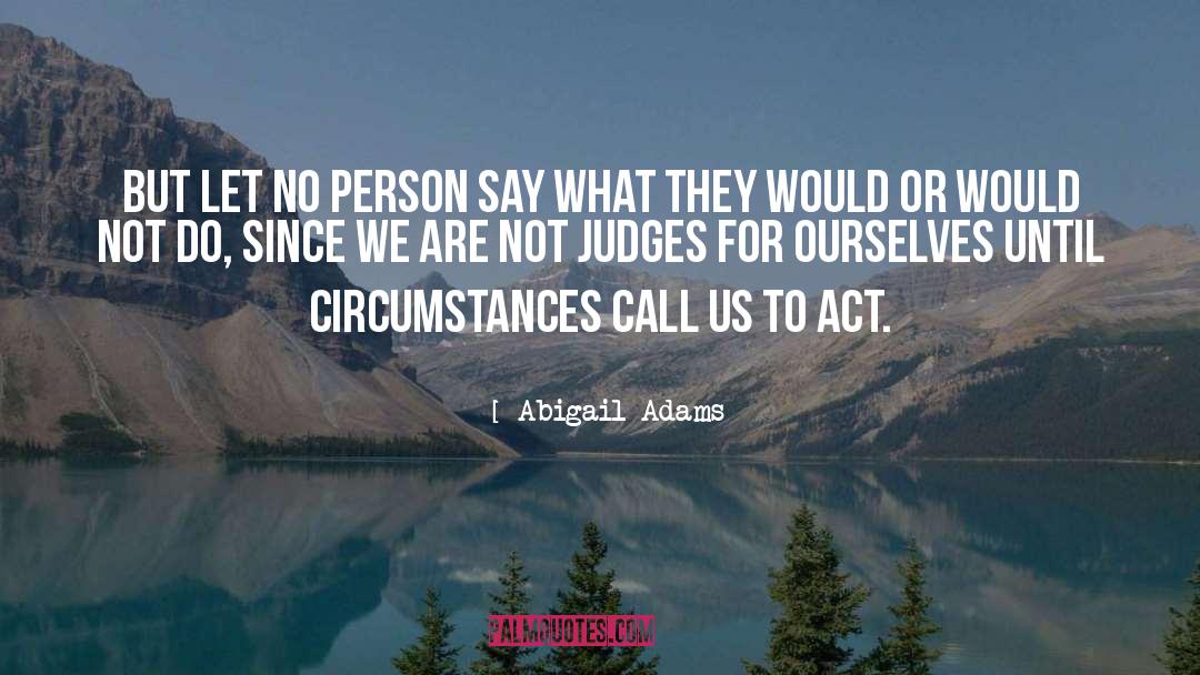 Abigail Adams Quotes: But let no person say