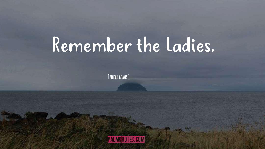 Abigail Adams Quotes: Remember the Ladies.