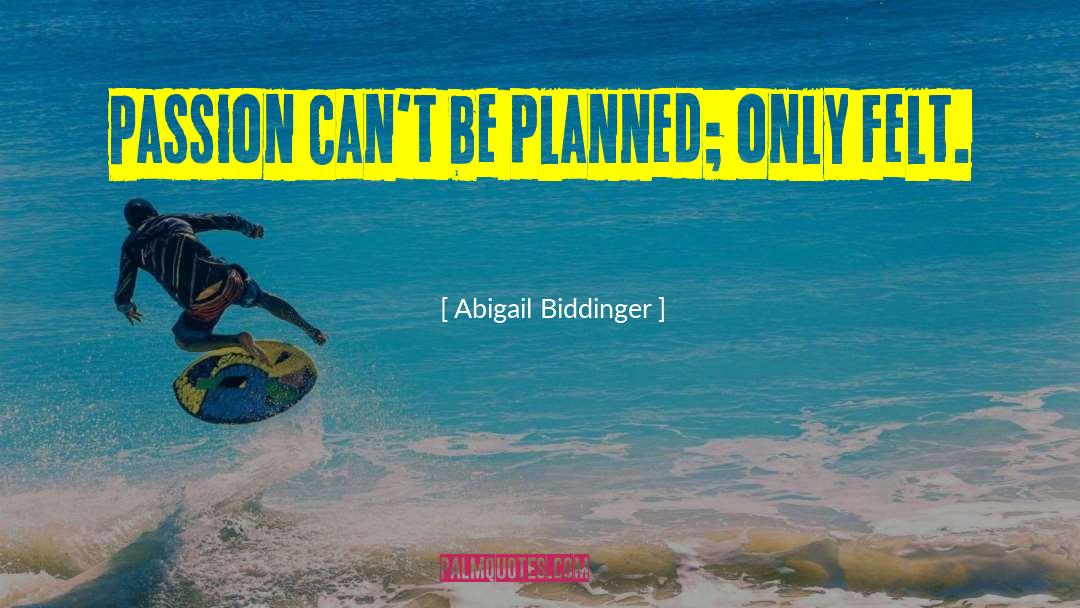 Abigail Biddinger Quotes: Passion can't be planned; only