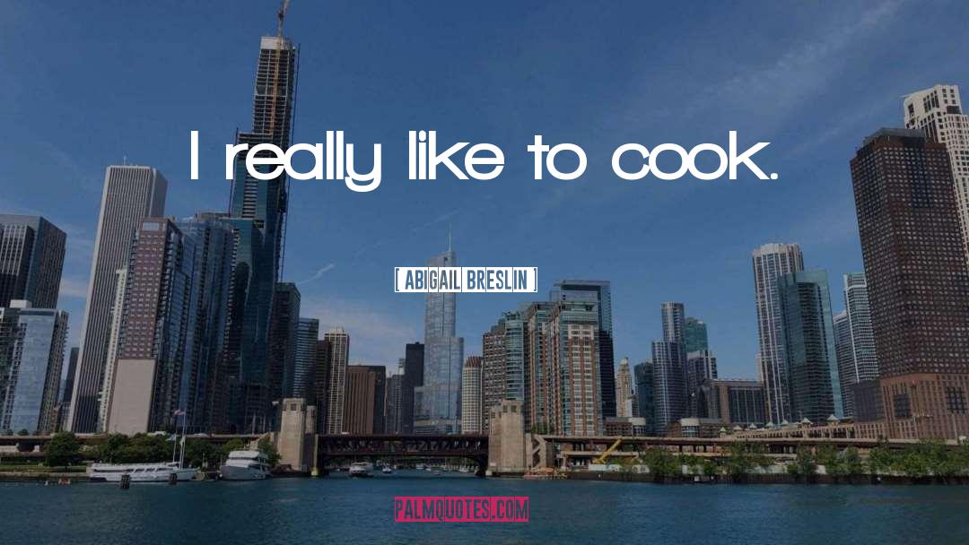 Abigail Breslin Quotes: I really like to cook.