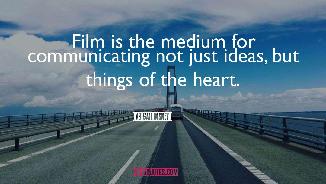Abigail Disney Quotes: Film is the medium for