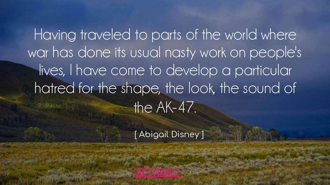 Abigail Disney Quotes: Having traveled to parts of
