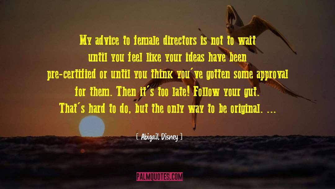 Abigail Disney Quotes: My advice to female directors