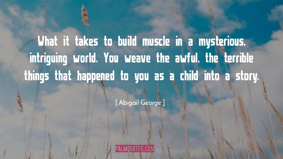 Abigail George Quotes: What it takes to build