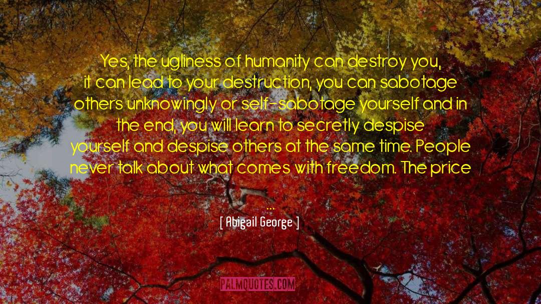 Abigail George Quotes: Yes, the ugliness of humanity