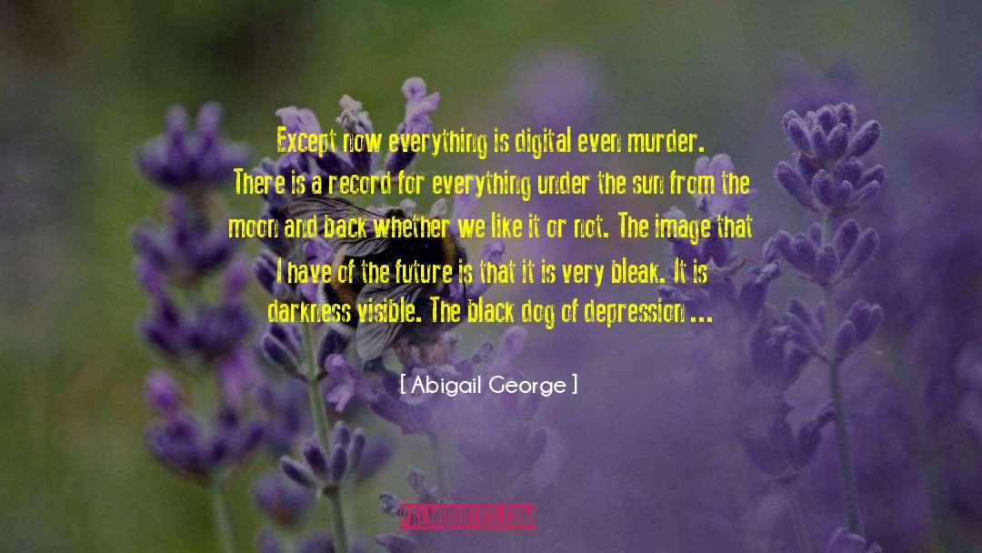 Abigail George Quotes: Except now everything is digital