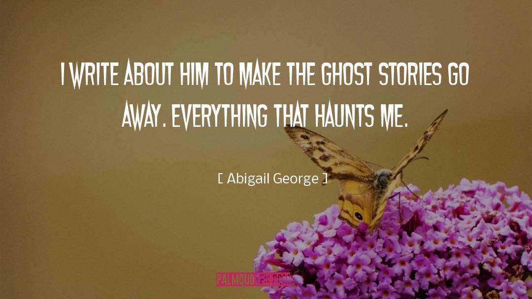 Abigail George Quotes: I write about him to