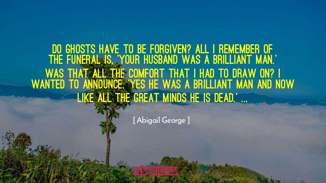 Abigail George Quotes: Do ghosts have to be