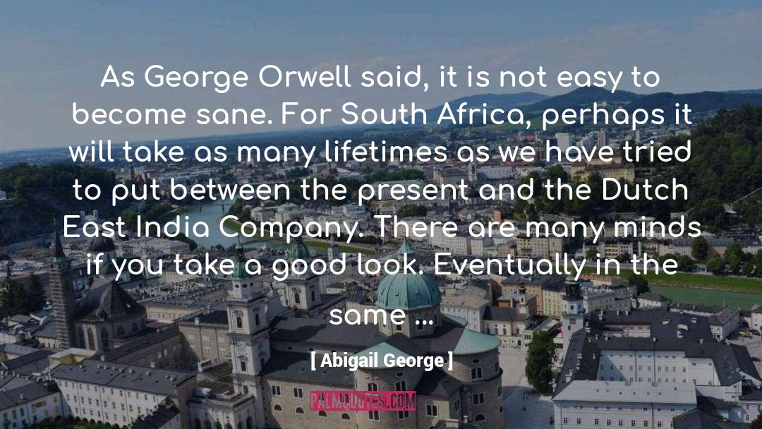 Abigail George Quotes: As George Orwell said, it