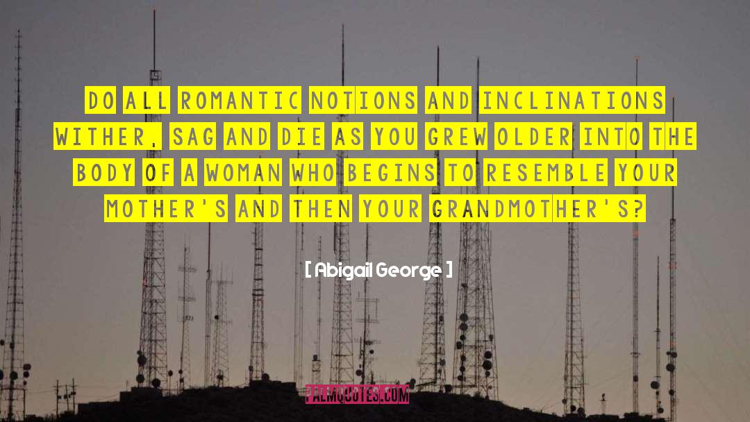 Abigail George Quotes: Do all romantic notions and