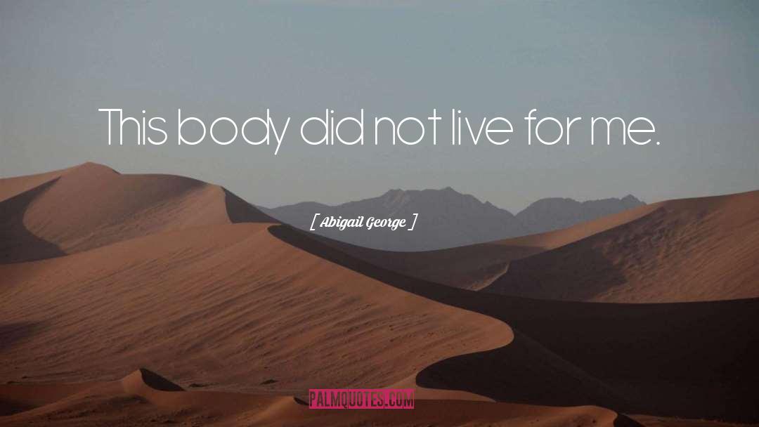 Abigail George Quotes: This body did not live