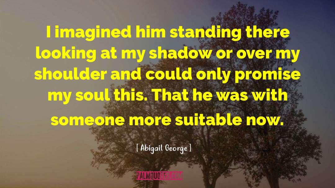 Abigail George Quotes: I imagined him standing there