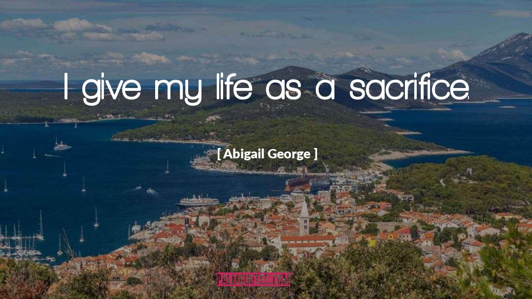 Abigail George Quotes: I give my life as