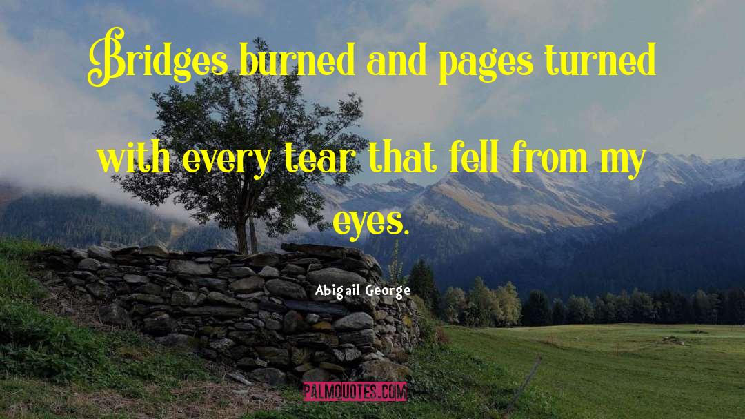Abigail George Quotes: Bridges burned and pages turned