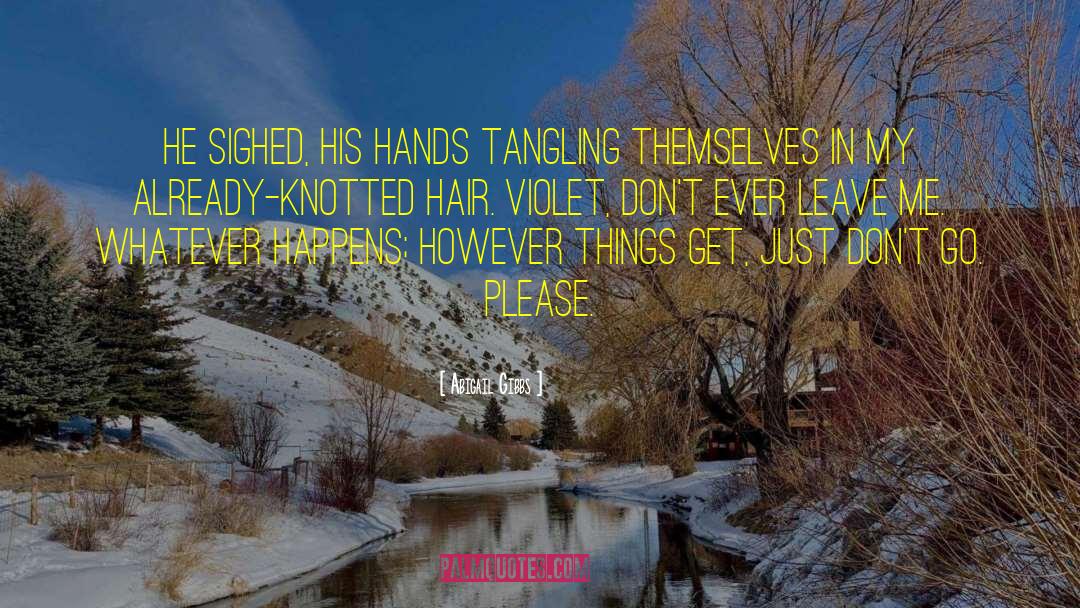 Abigail Gibbs Quotes: He sighed, his hands tangling
