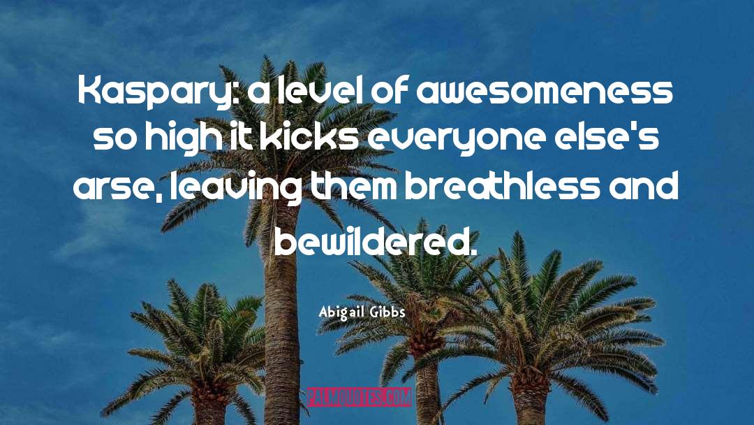 Abigail Gibbs Quotes: Kaspary: a level of awesomeness
