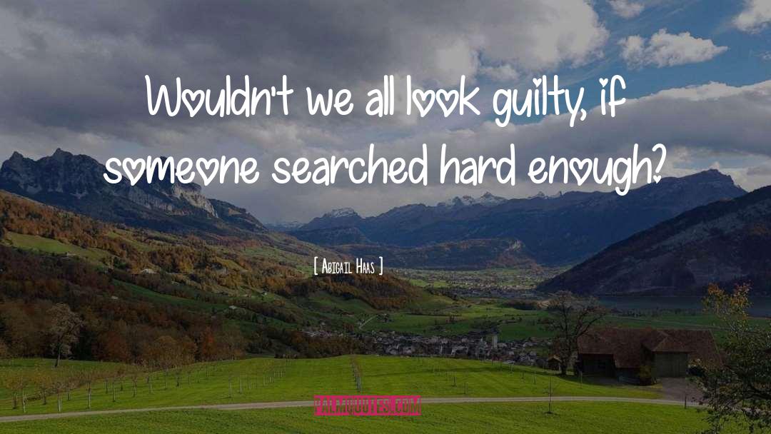 Abigail Haas Quotes: Wouldn't we all look guilty,