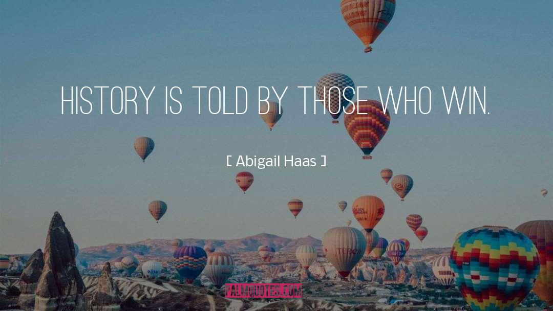 Abigail Haas Quotes: History is told by those