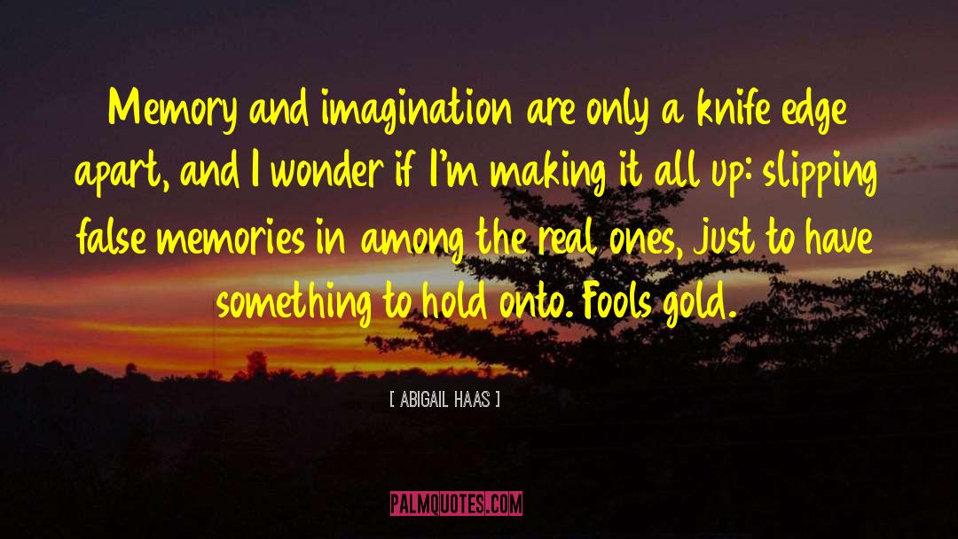 Abigail Haas Quotes: Memory and imagination are only