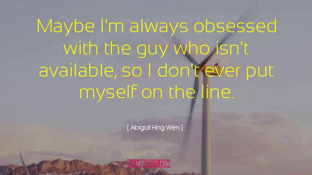 Abigail Hing Wen Quotes: Maybe I'm always obsessed with