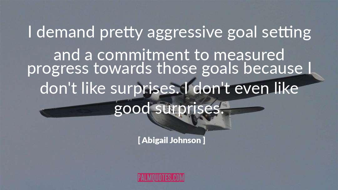 Abigail Johnson Quotes: I demand pretty aggressive goal