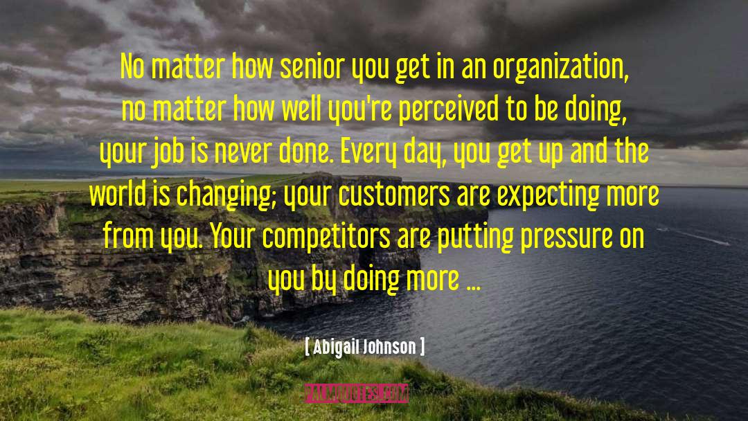 Abigail Johnson Quotes: No matter how senior you