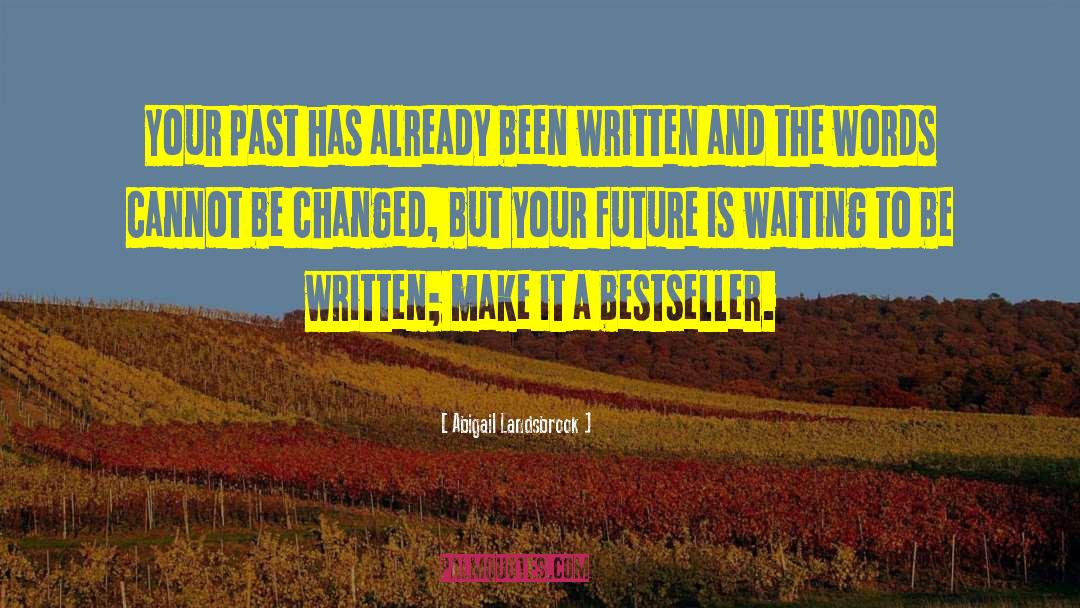 Abigail Landsbrook Quotes: Your past has already been