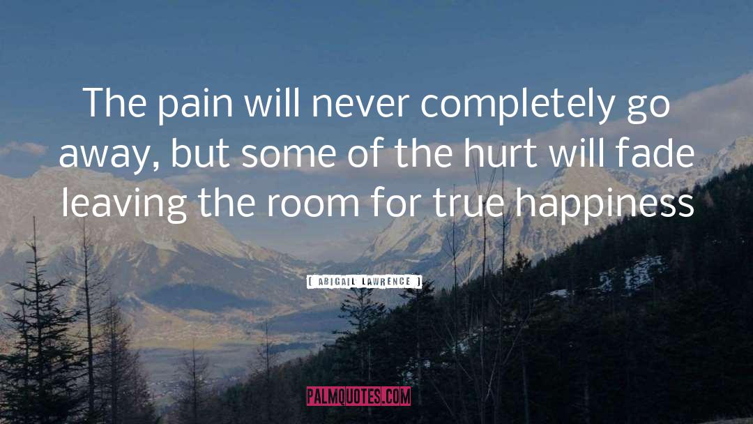 Abigail Lawrence Quotes: The pain will never completely