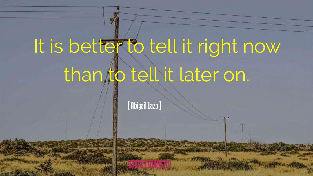 Abigail Lazo Quotes: It is better to tell