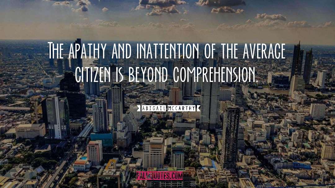 Abigail McCarthy Quotes: The apathy and inattention of