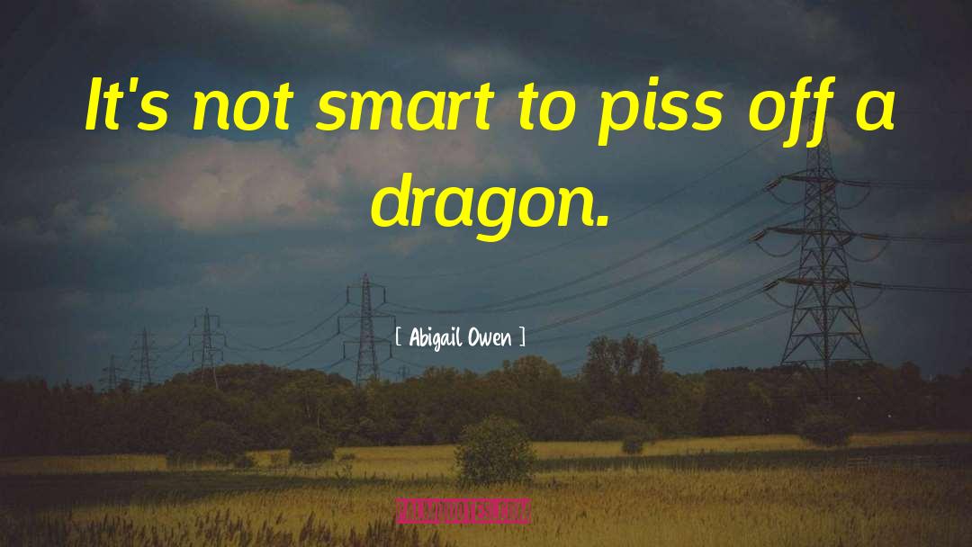 Abigail Owen Quotes: It's not smart to piss