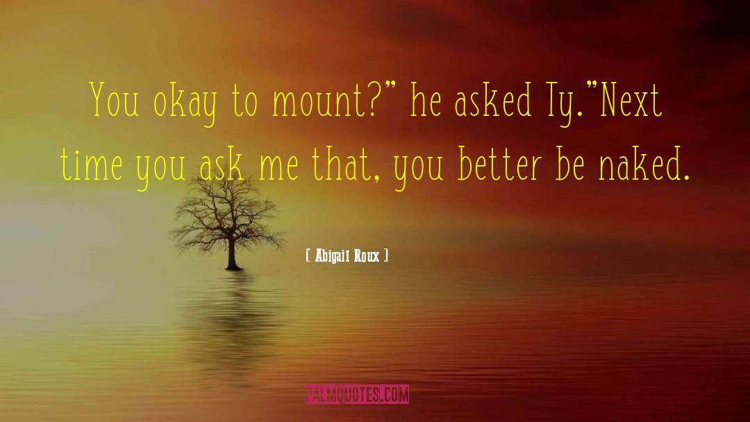 Abigail Roux Quotes: You okay to mount?