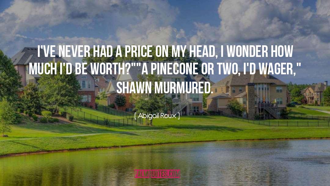 Abigail Roux Quotes: I've never had a price