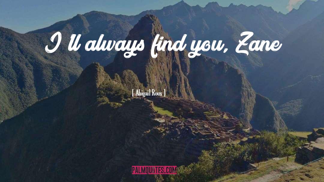 Abigail Roux Quotes: I'll always find you, Zane