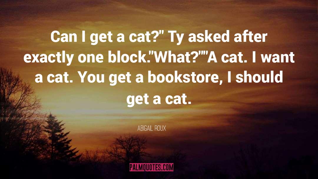 Abigail Roux Quotes: Can I get a cat?