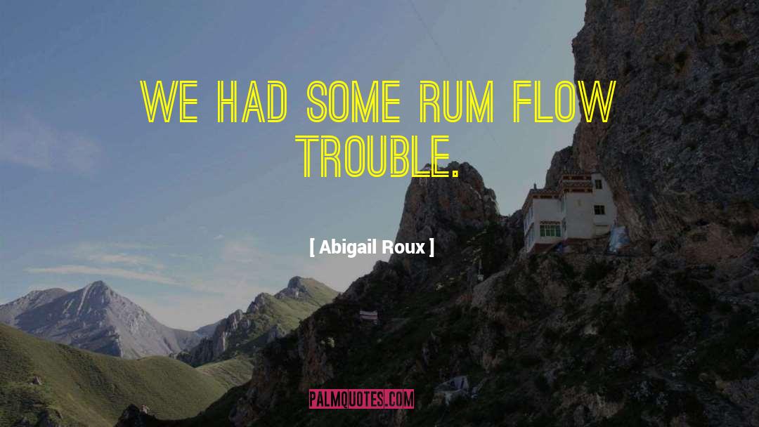 Abigail Roux Quotes: We had some rum flow