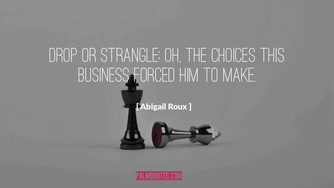 Abigail Roux Quotes: Drop or strangle; oh, the
