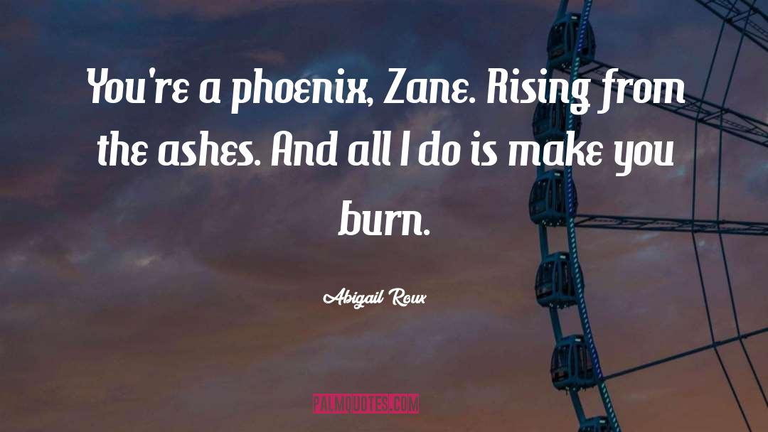 Abigail Roux Quotes: You're a phoenix, Zane. Rising