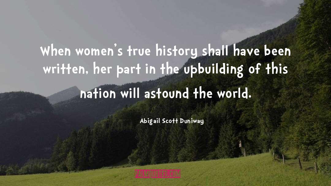 Abigail Scott Duniway Quotes: When women's true history shall