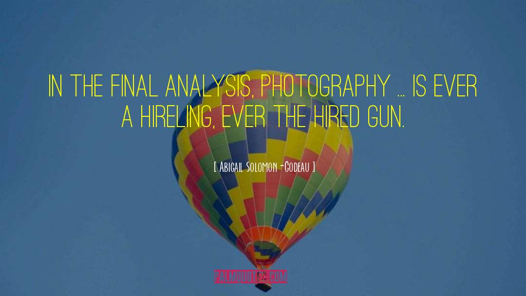 Abigail Solomon-Godeau Quotes: In the final analysis, photography