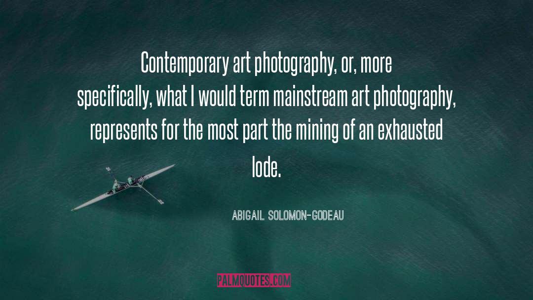 Abigail Solomon-Godeau Quotes: Contemporary art photography, or, more