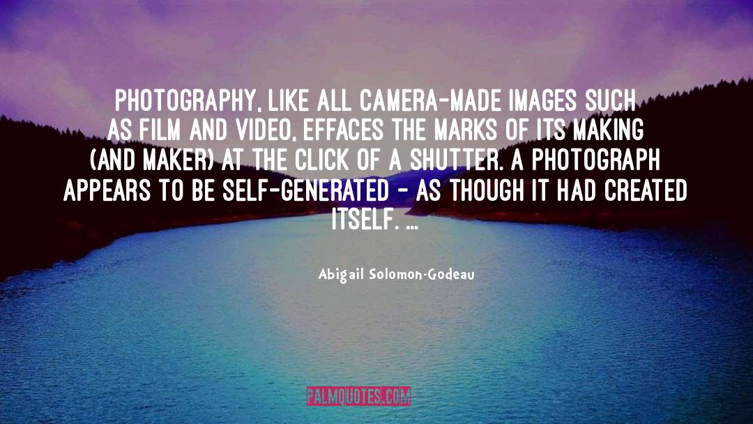 Abigail Solomon-Godeau Quotes: Photography, like all camera-made images