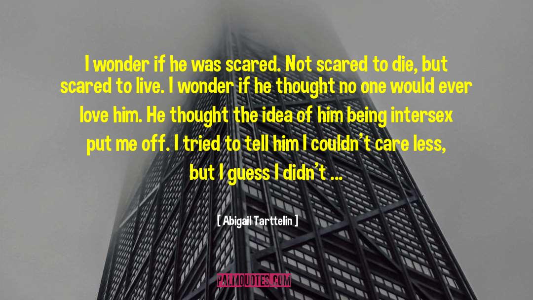 Abigail Tarttelin Quotes: I wonder if he was